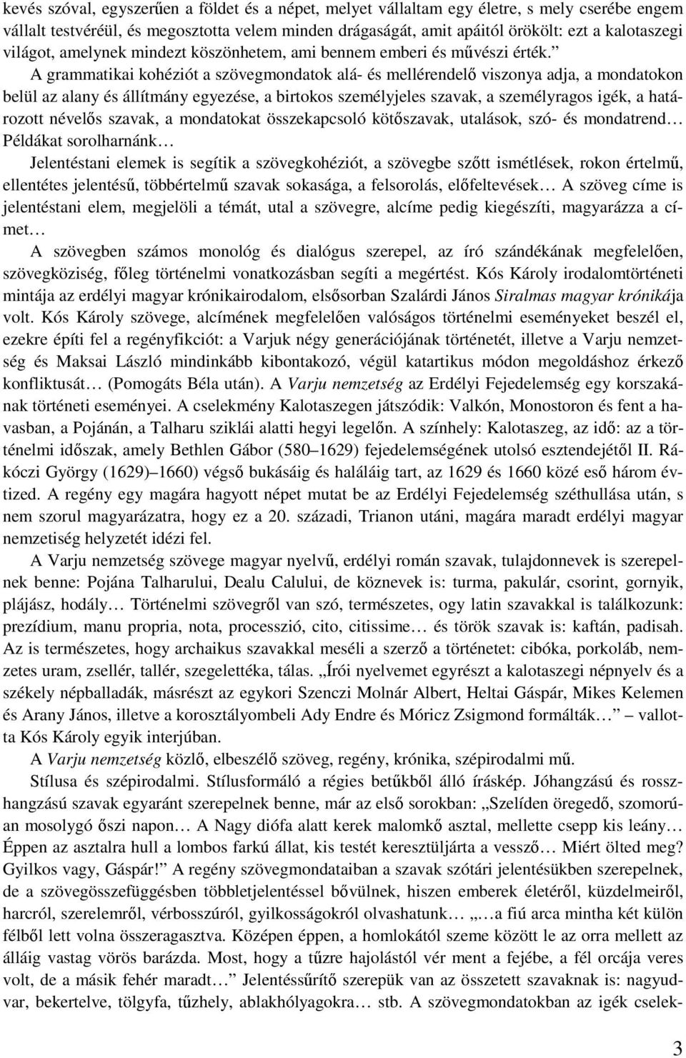 A grammatikai kohéziót a szövegmondatok alá- és mellérendelő viszonya adja, a mondatokon belül az alany és állítmány egyezése, a birtokos személyjeles szavak, a személyragos igék, a határozott