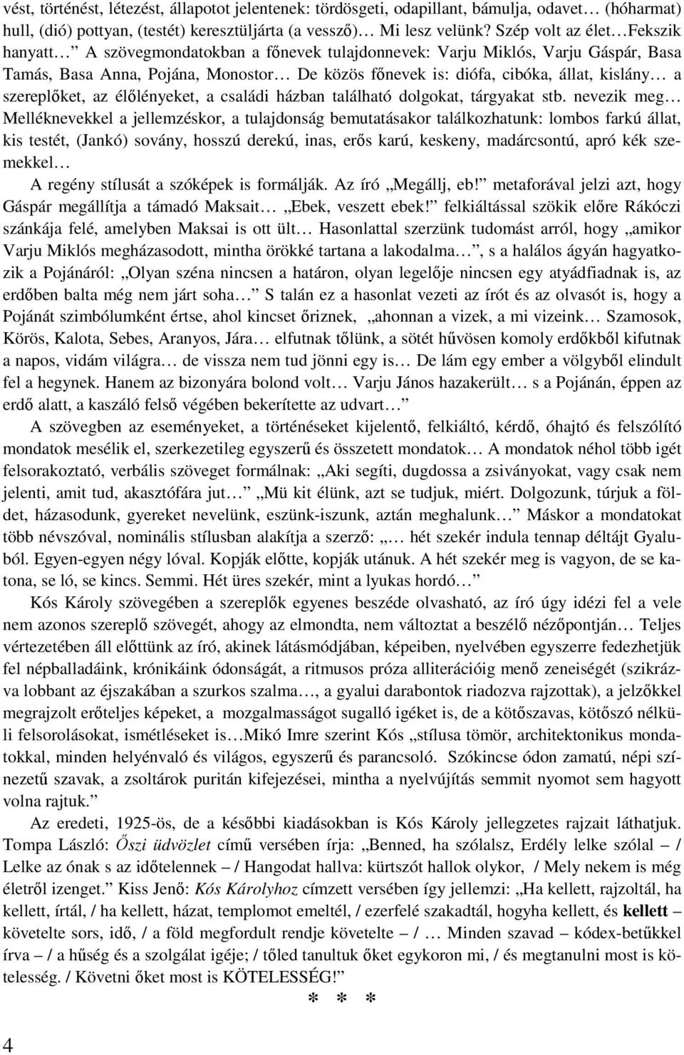 szereplőket, az élőlényeket, a családi házban található dolgokat, tárgyakat stb.