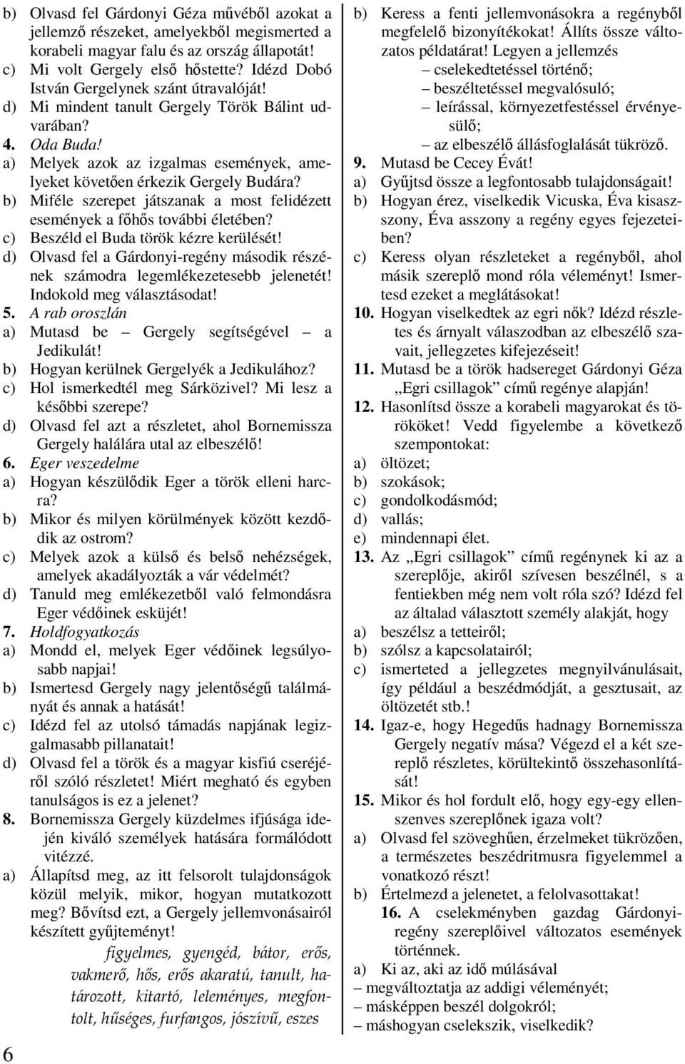 b) Miféle szerepet játszanak a most felidézett események a főhős további életében? c) Beszéld el Buda török kézre kerülését!