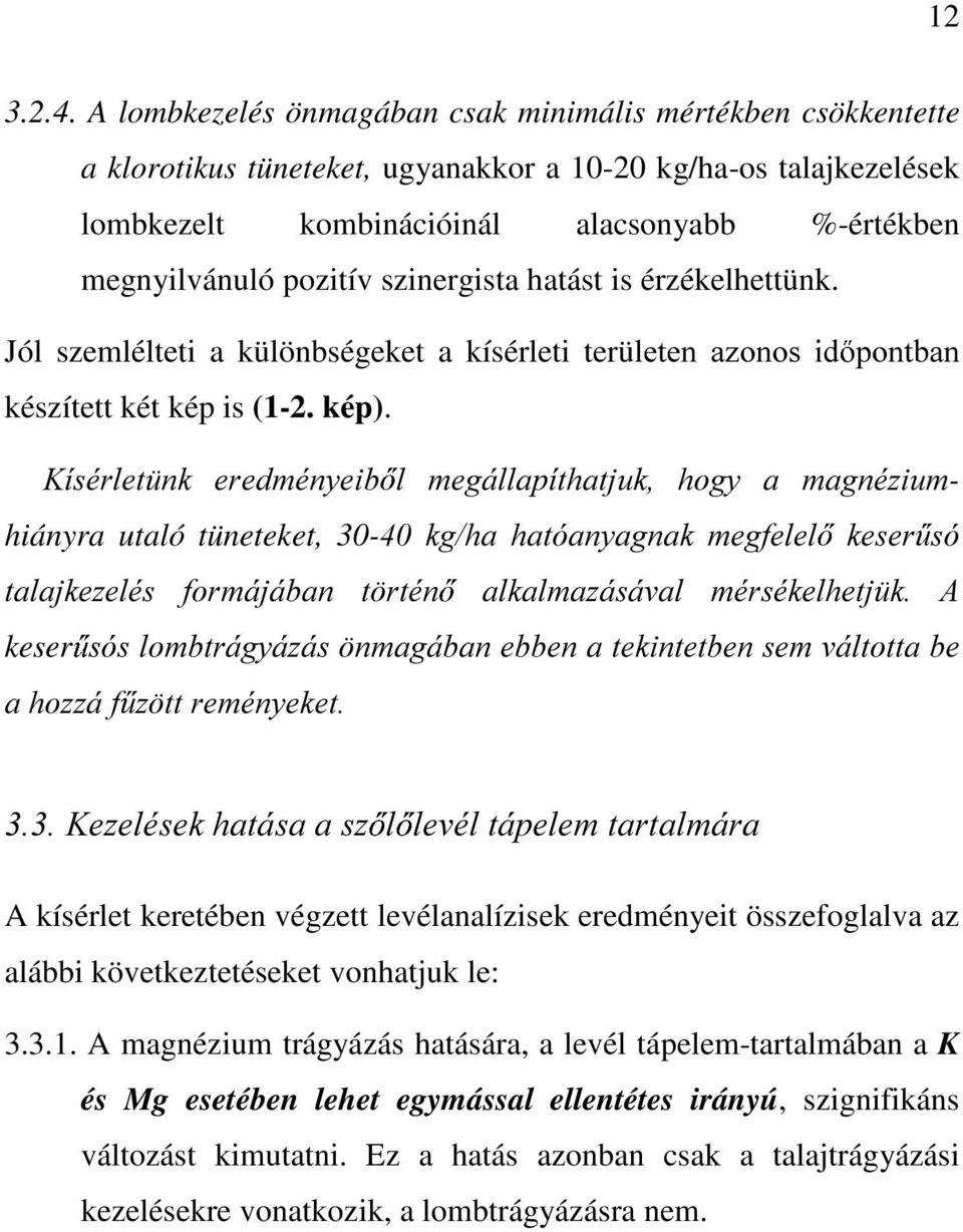 szinergista hatást is érzékelhettünk. Jól szemlélteti a különbségeket a kísérleti terülhwhq D]RQRV LG készített két kép is (1-2. kép). SRQWEDQ.