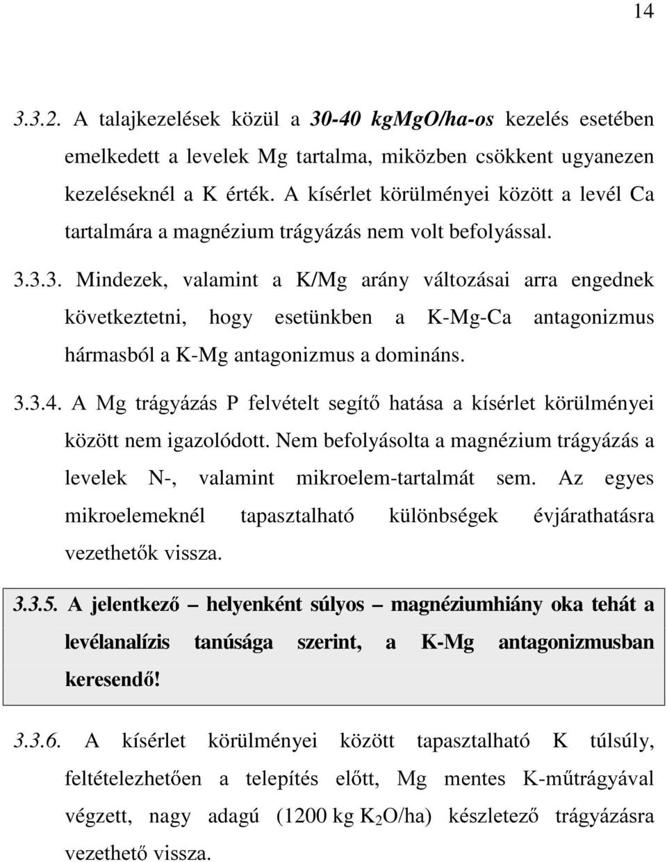 3.3. Mindezek, valamint a K/Mg arány változásai arra engednek következtetni, hogy esetünkben a K-Mg-Ca antagonizmus hármasból a K-Mg antagonizmus a domináns. 3.3.4.