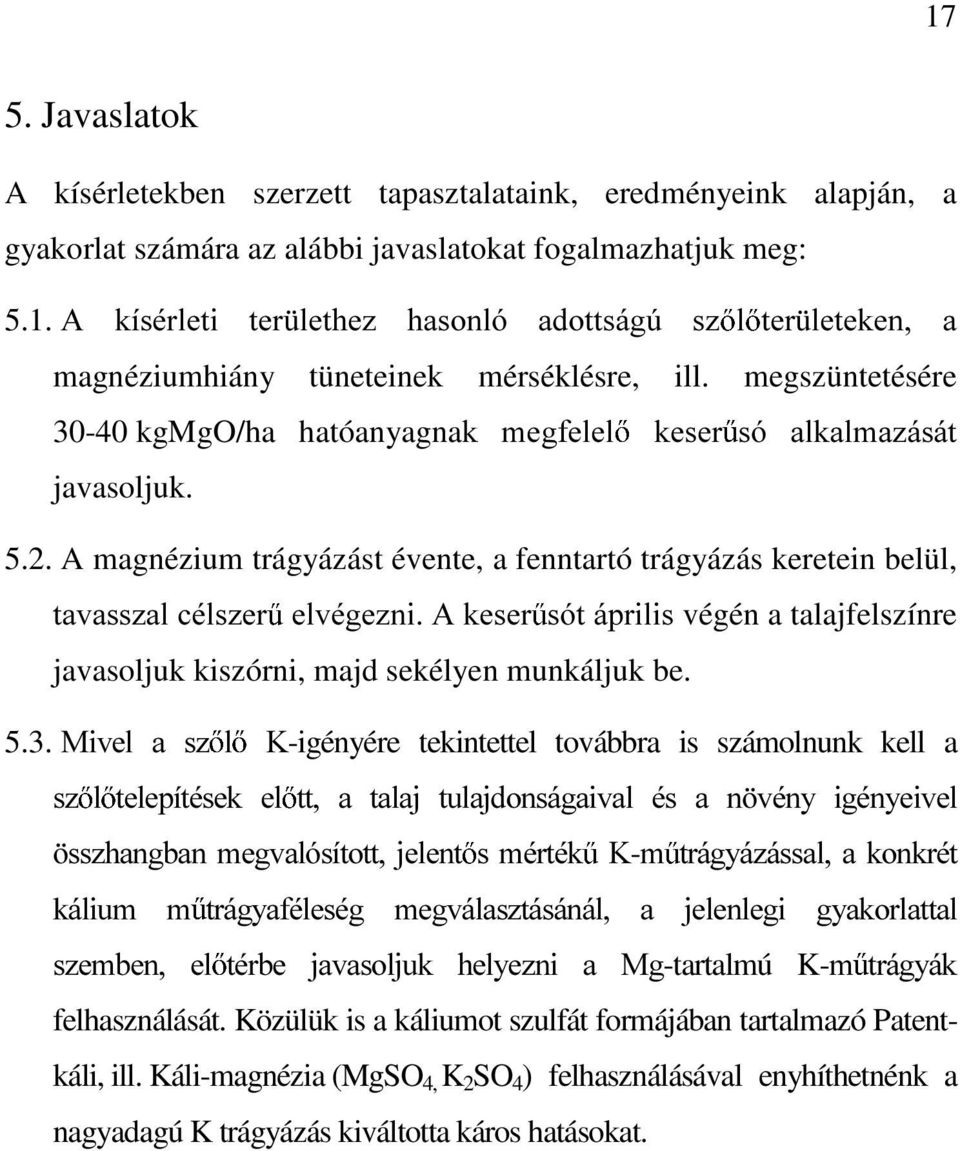 A magnézium trágyázást évente, a fenntartó trágyázás keretein belül, WDYDVV]DOFpOV]HU HOYpJH]QL$NHVHU VyWiSULOLV végén a talajfelszínre javasoljuk kiszórni, majd sekélyen munkáljuk be. 5.3.