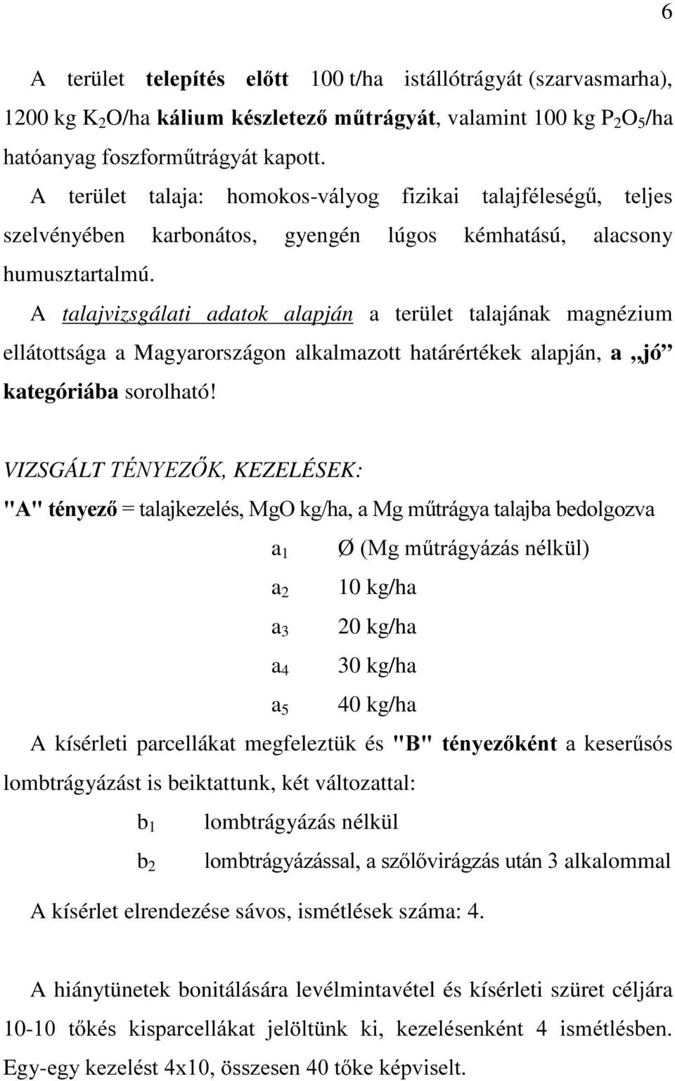 A talajvizsgálati adatok alapján a terület talajának magnézium ellátottsága a Magyarországon alkalmazott határértékek alapján, a jó kategóriába sorolható! VIZSGÁLT 7e1<(=.