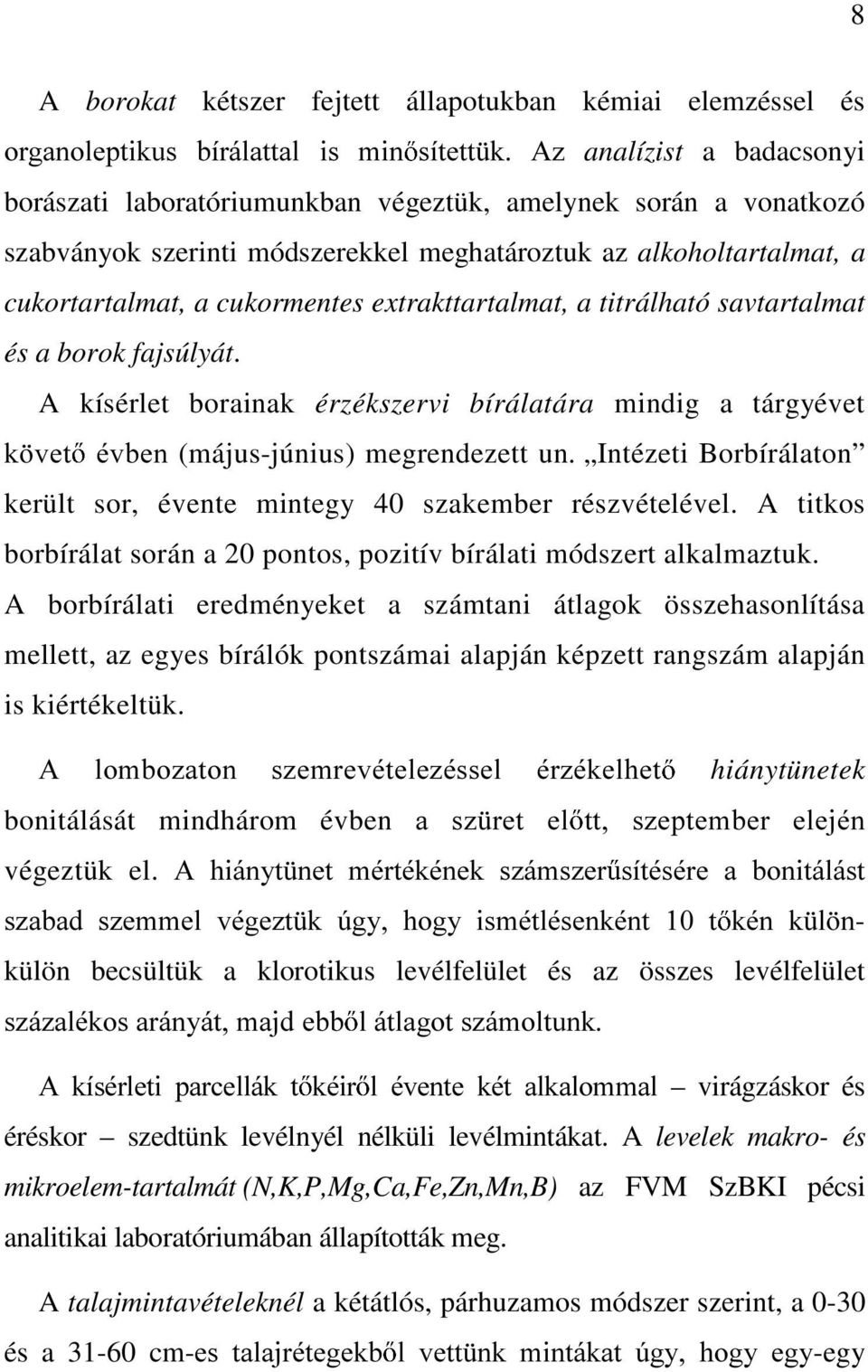 A kísérlet borainak érzékszervi bírálatára mindig a tárgyévet N YHW pyehq(május-június) megrendezett un. Intézeti Borbírálaton került sor, évente mintegy 40 szakember részvételével.