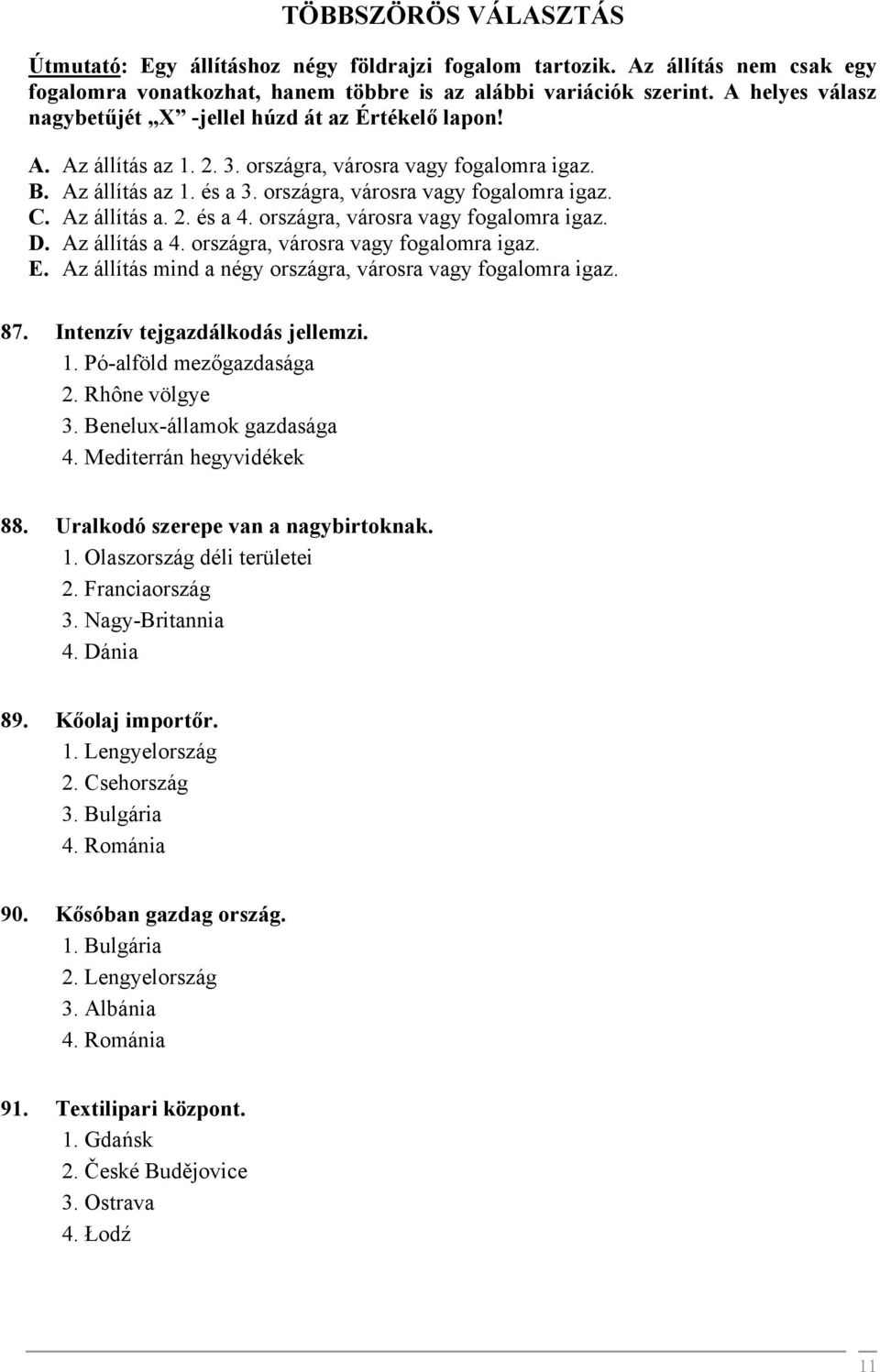 Az állítás a. 2. és a 4. országra, városra vagy fogalomra igaz. D. Az állítás a 4. országra, városra vagy fogalomra igaz. E. Az állítás mind a négy országra, városra vagy fogalomra igaz. 87.