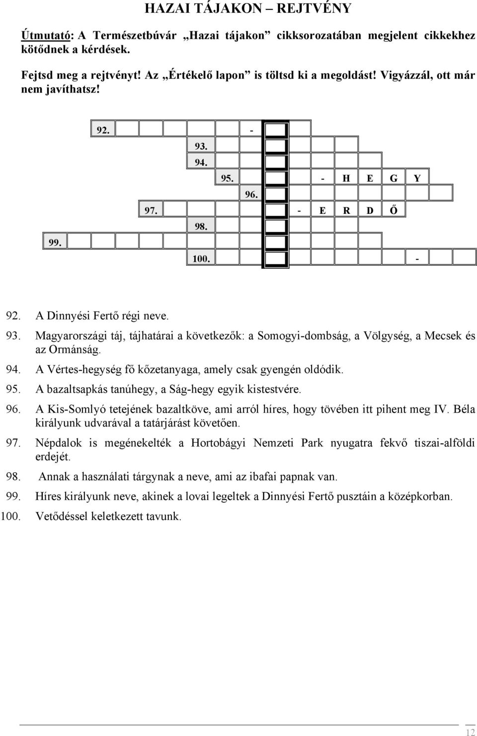 94. A Vértes-hegység fő kőzetanyaga, amely csak gyengén oldódik. 95. A bazaltsapkás tanúhegy, a Ság-hegy egyik kistestvére. 96.