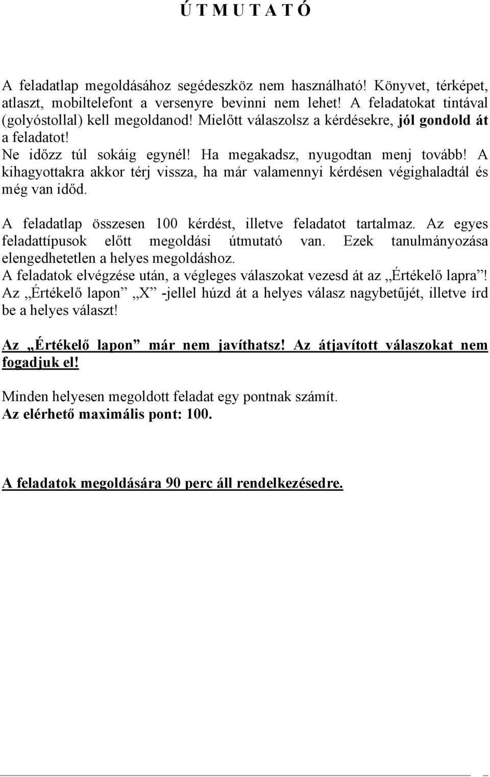 A kihagyottakra akkor térj vissza, ha már valamennyi kérdésen végighaladtál és még van időd. A feladatlap összesen 100 kérdést, illetve feladatot tartalmaz.