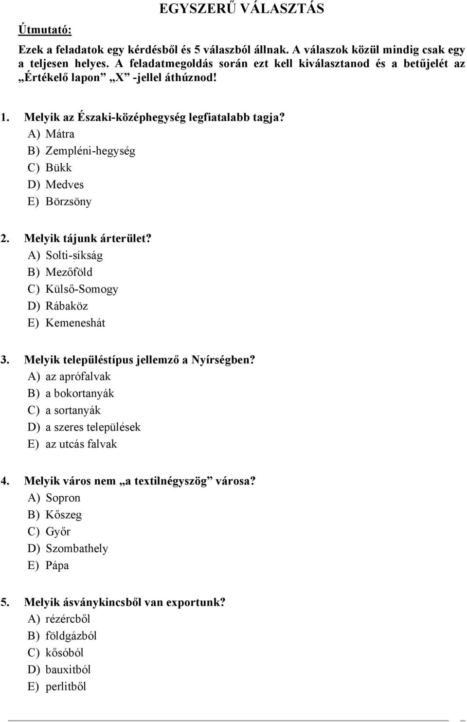 A) Mátra B) Zempléni-hegység C) Bükk D) Medves E) Börzsöny 2. Melyik tájunk árterület? A) Solti-síkság B) Mezőföld C) Külső-Somogy D) Rábaköz E) Kemeneshát 3.