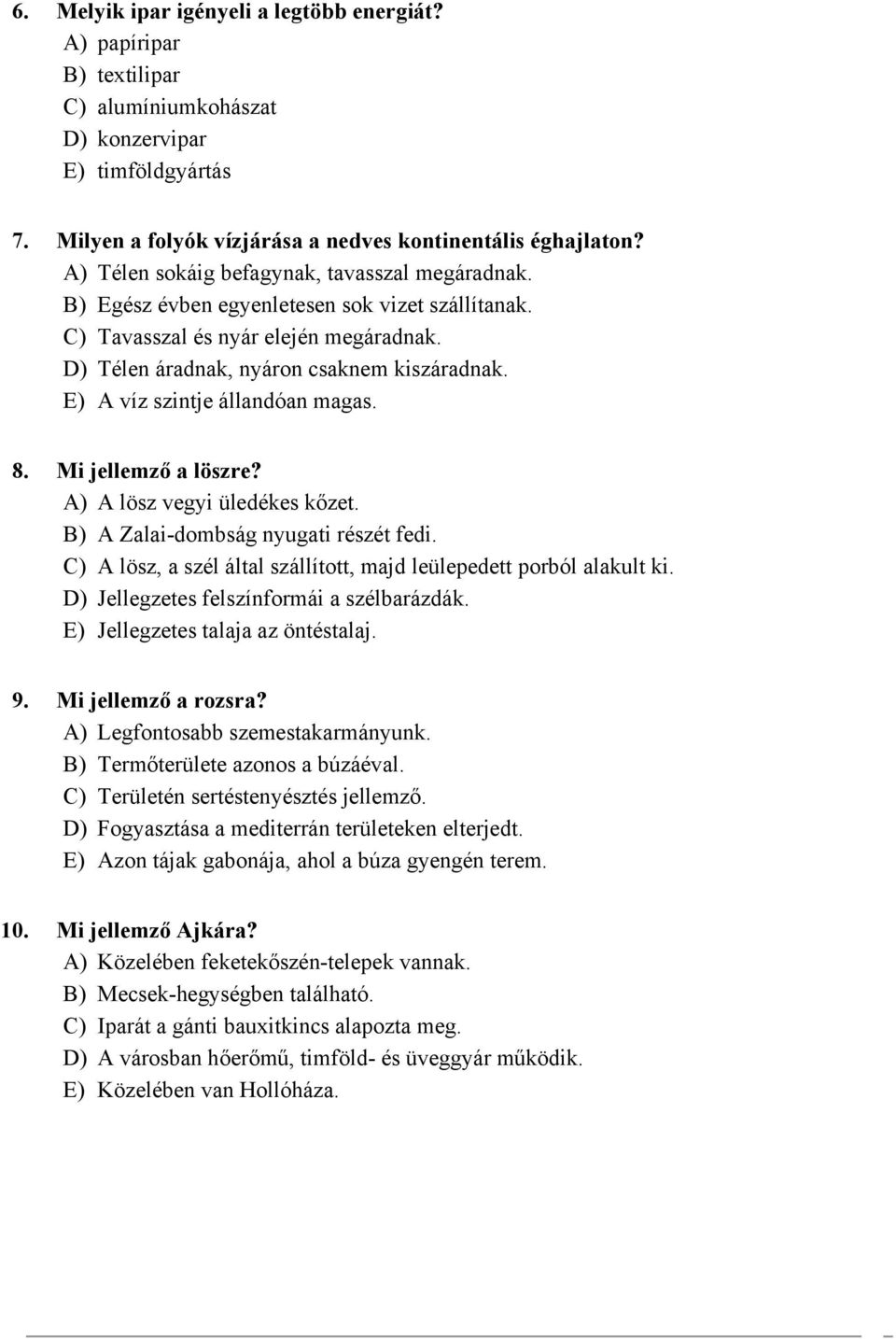 E) A víz szintje állandóan magas. 8. Mi jellemző a löszre? A) A lösz vegyi üledékes kőzet. B) A Zalai-dombság nyugati részét fedi.