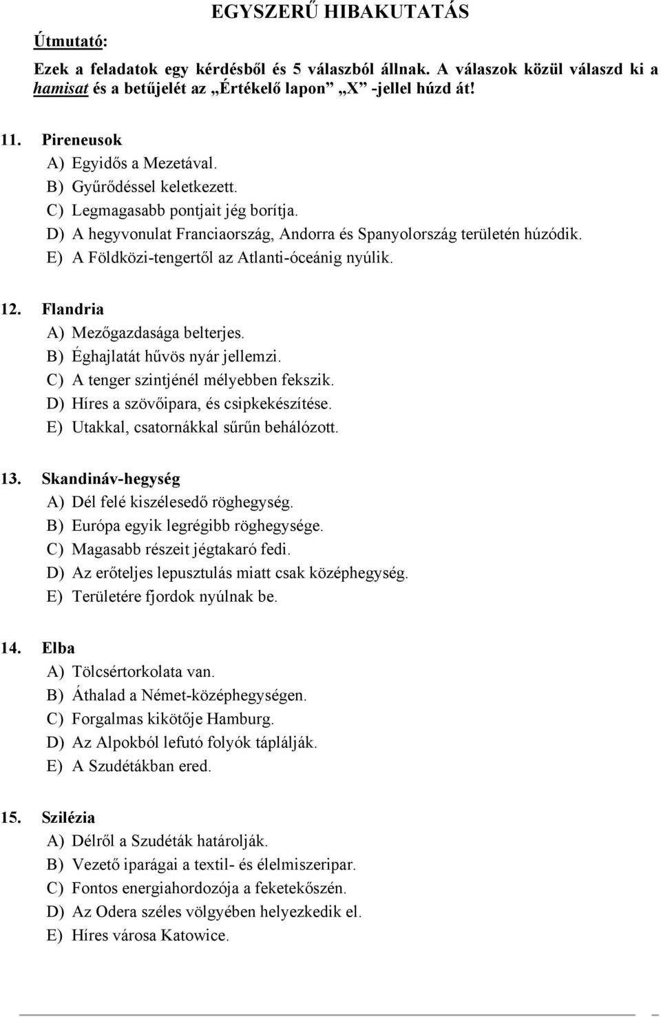 E) A Földközi-tengertől az Atlanti-óceánig nyúlik. 12. Flandria A) Mezőgazdasága belterjes. B) Éghajlatát hűvös nyár jellemzi. C) A tenger szintjénél mélyebben fekszik.