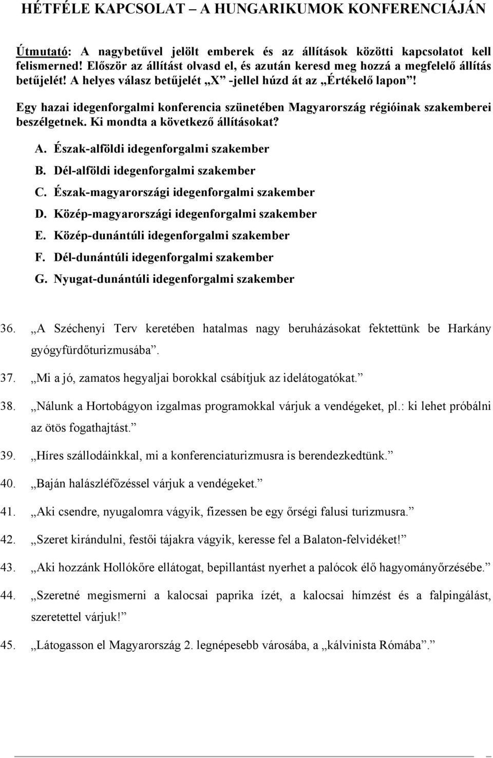 Egy hazai idegenforgalmi konferencia szünetében Magyarország régióinak szakemberei beszélgetnek. Ki mondta a következő állításokat? A. Észak-alföldi idegenforgalmi szakember B.