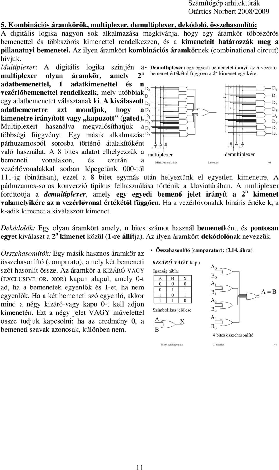 Multiplexer: A digitális logika szintjén a Demultiplexer: egy egyedi bemenetet irányít az n vezérlo multiplexer olyan áramkör, amely 2 n bemenet értékétol függoen a 2 n kimenet egyikére