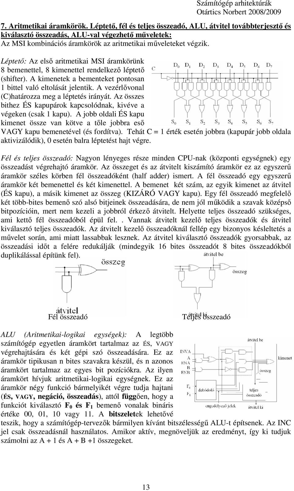 Léptetı: Az elsı aritmetikai MSI áramkörünk 8 bemenettel, 8 kimenettel rendelkezı léptetı (shifter). A kimenetek a bementeket pontosan 1 bittel való eltolását jelentik.