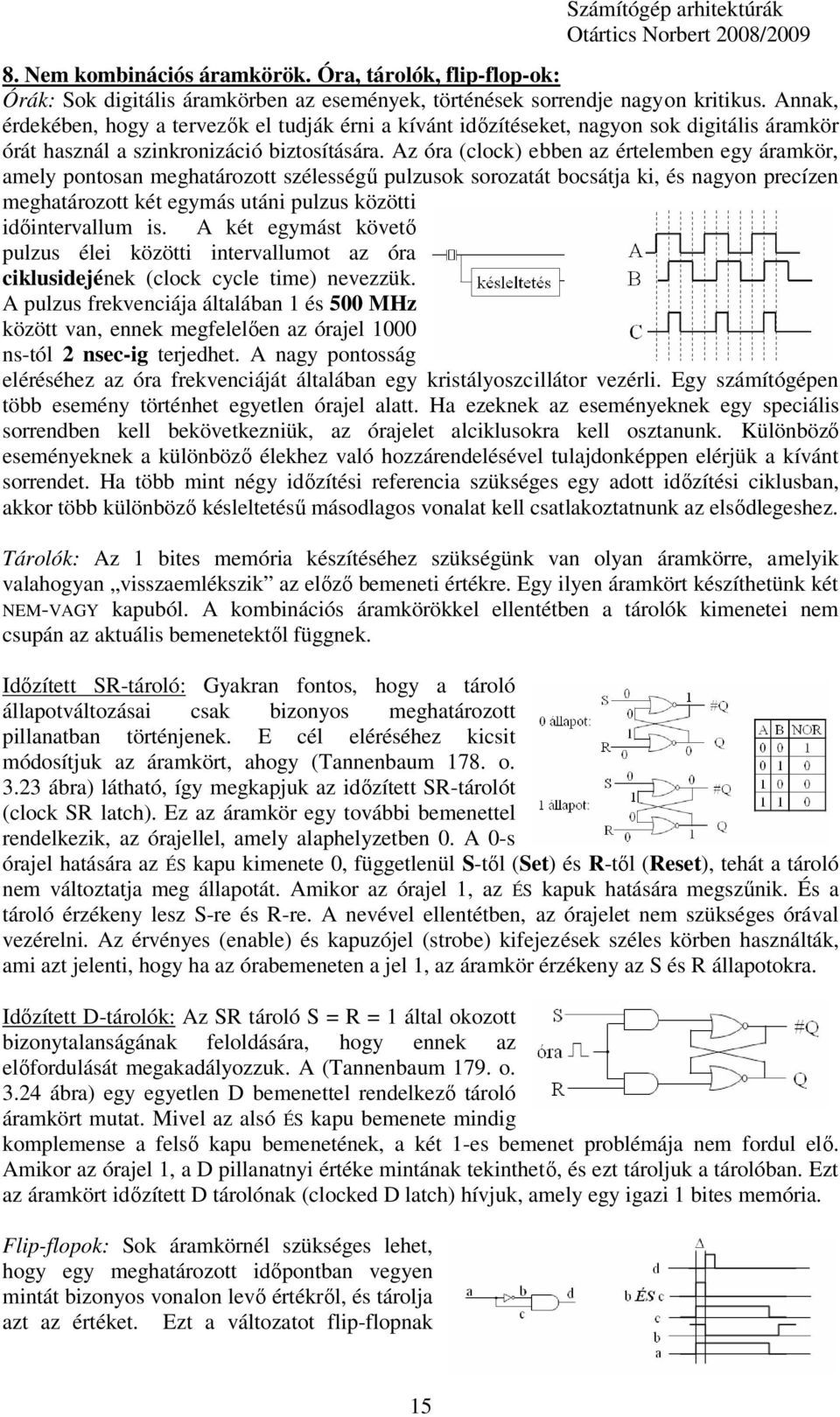 Az óra (clock) ebben az értelemben egy áramkör, amely pontosan meghatározott szélességő pulzusok sorozatát bocsátja ki, és nagyon precízen meghatározott két egymás utáni pulzus közötti idıintervallum