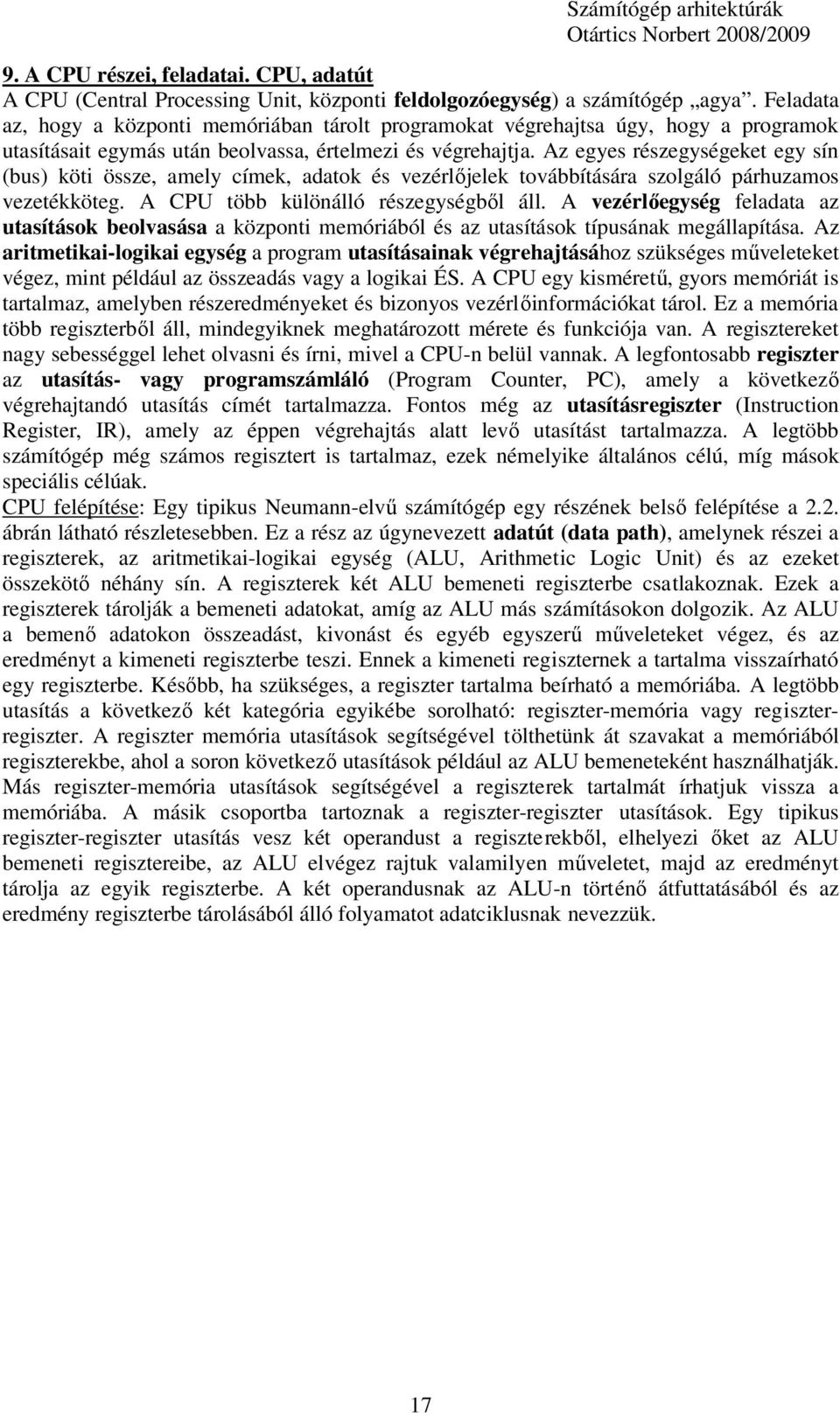 Az egyes részegységeket egy sín (bus) köti össze, amely címek, adatok és vezérlıjelek továbbítására szolgáló párhuzamos vezetékköteg. A CPU több különálló részegységbıl áll.