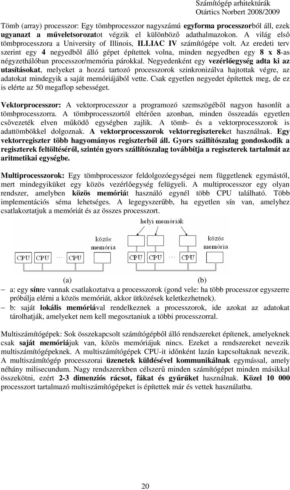 Az eredeti terv szerint egy 4 negyedbıl álló gépet építettek volna, minden negyedben egy 8 x 8-as négyzethálóban processzor/memória párokkal.