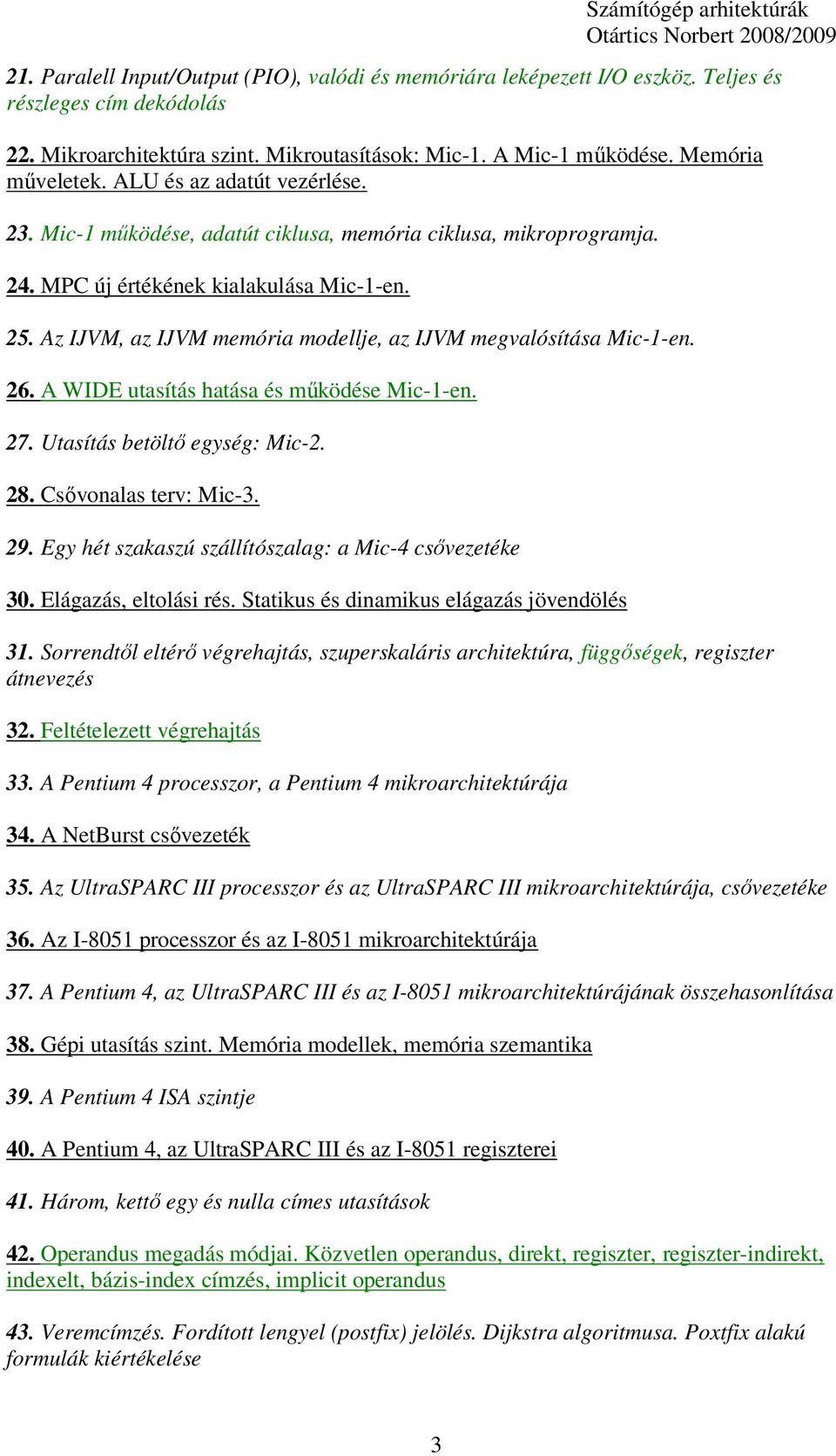 Az IJVM, az IJVM memória modellje, az IJVM megvalósítása Mic-1-en. 26. A WIDE utasítás hatása és mőködése Mic-1-en. 27. Utasítás betöltı egység: Mic-2. 28. Csıvonalas terv: Mic-3. 29.
