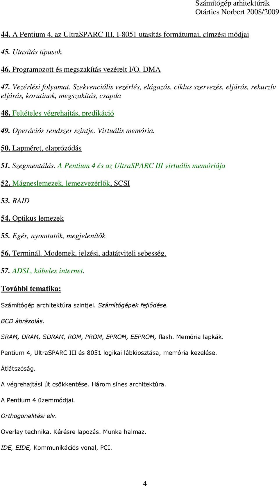 50. Lapméret, elaprózódás 51. Szegmentálás. A Pentium 4 és az UltraSPARC III virtuális memóriája 52. Mágneslemezek, lemezvezérlık, SCSI 53. RAID 54. Optikus lemezek 55.