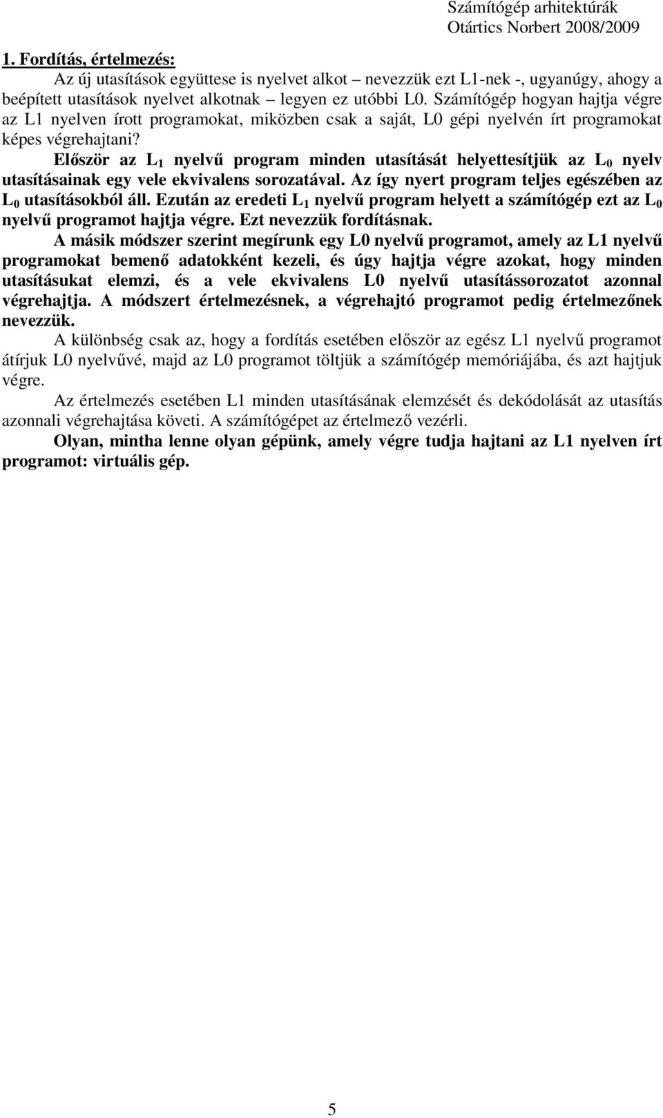 Elıször az L 1 nyelvő program minden utasítását helyettesítjük az L 0 nyelv utasításainak egy vele ekvivalens sorozatával. Az így nyert program teljes egészében az L 0 utasításokból áll.