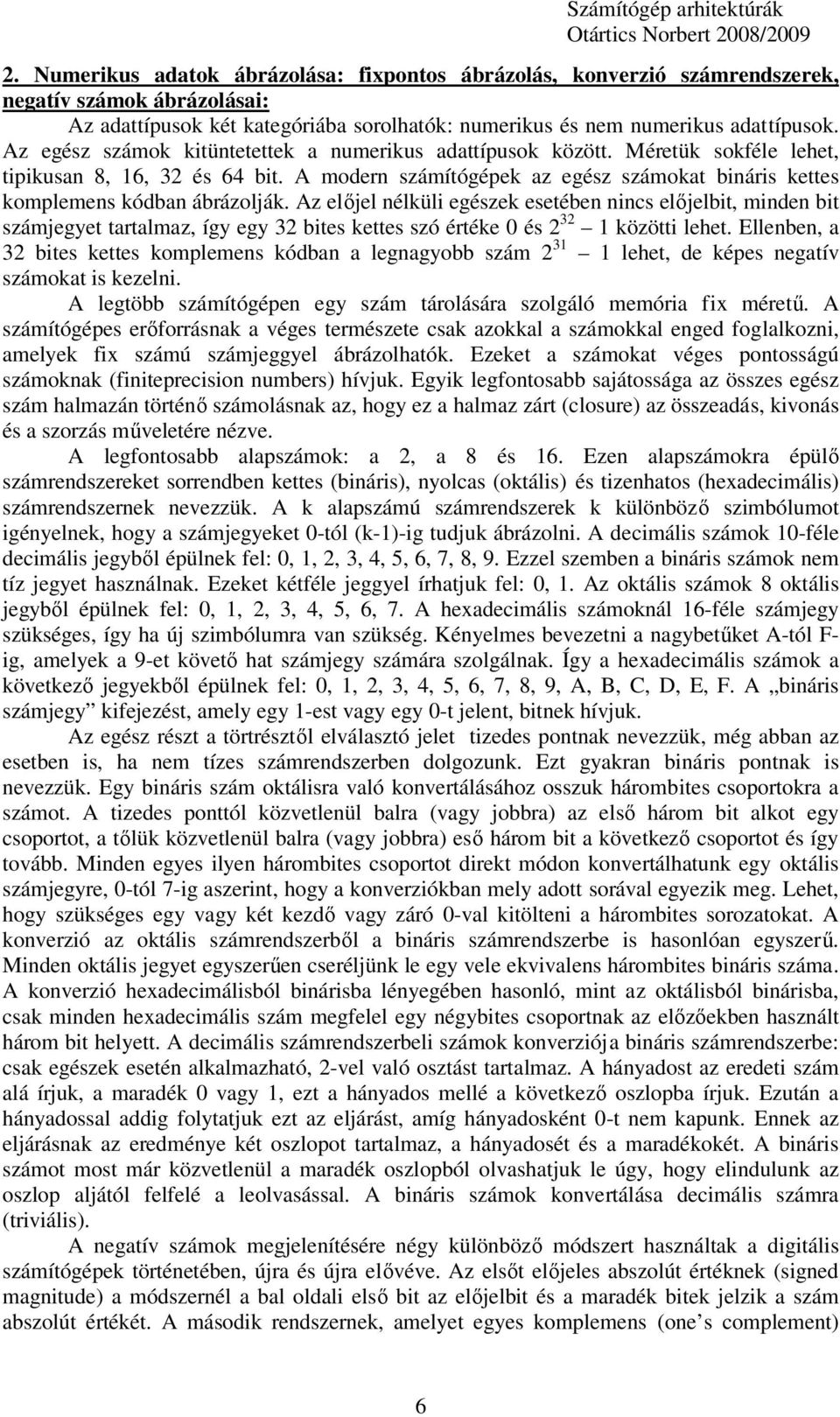 Az elıjel nélküli egészek esetében nincs elıjelbit, minden bit számjegyet tartalmaz, így egy 32 bites kettes szó értéke 0 és 2 32 1 közötti lehet.