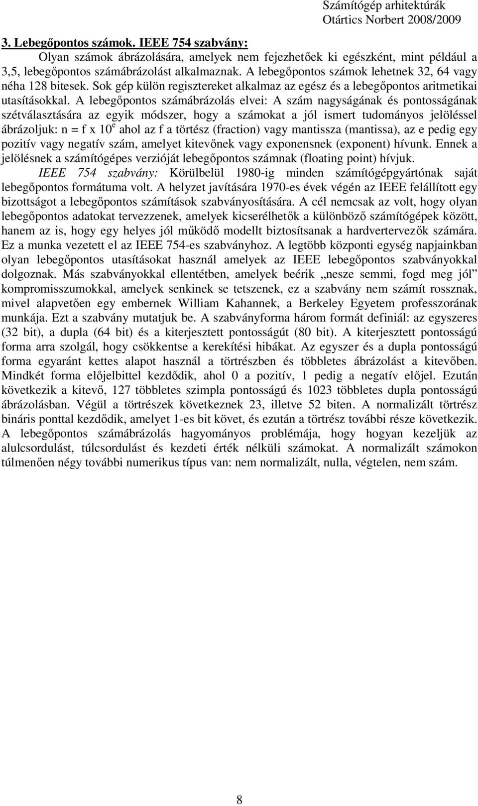 A lebegıpontos számábrázolás elvei: A szám nagyságának és pontosságának szétválasztására az egyik módszer, hogy a számokat a jól ismert tudományos jelöléssel ábrázoljuk: n = f x 10 e ahol az f a