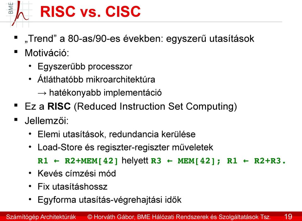 hatékonyabb implementáció Ez a RISC (Reduced Instruction Set Computing) Jellemzői: Elemi utasítások, redundancia kerülése