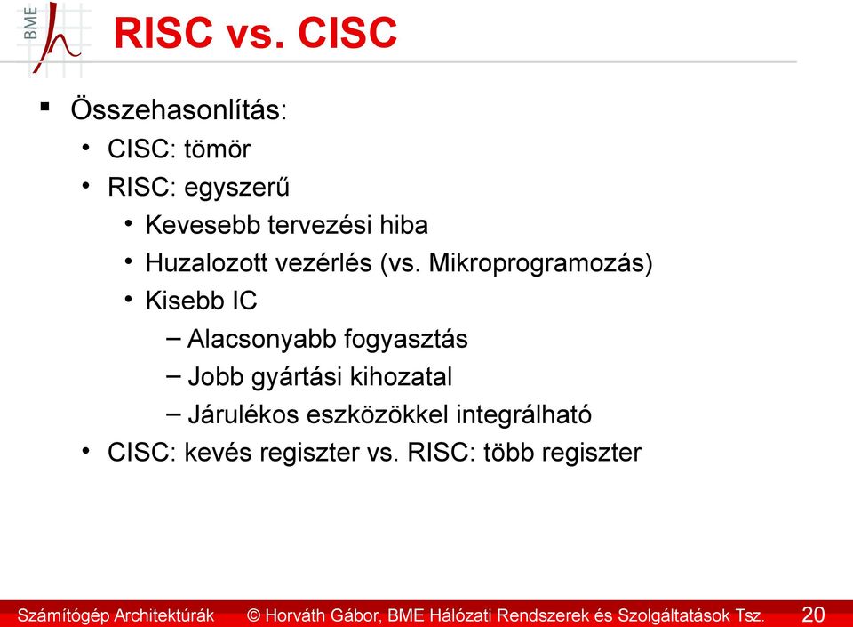 CISC Összehasonlítás: CISC: tömör RISC: egyszerű Kevesebb tervezési hiba Huzalozott