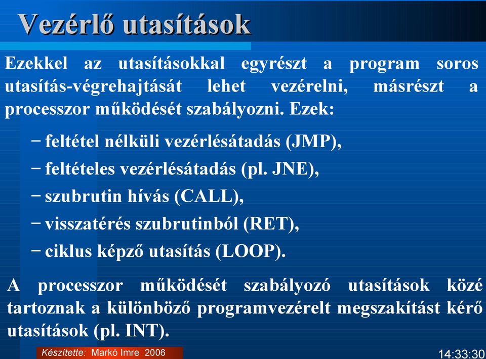 Ezek: feltétel nélküli vezérlésátadás (JMP), feltételes vezérlésátadás (pl.