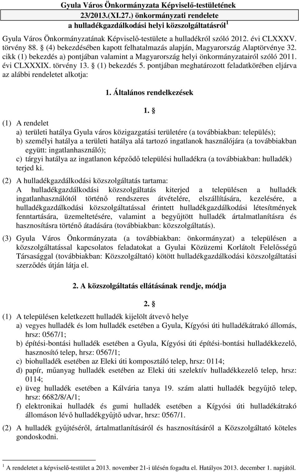 (4) bekezdésében kapott felhatalmazás alapján, Magyarország Alaptörvénye 32. cikk (1) bekezdés a) pontjában valamint a Magyarország helyi önkormányzatairól szóló 2011. évi CLXXXIX. törvény 13.