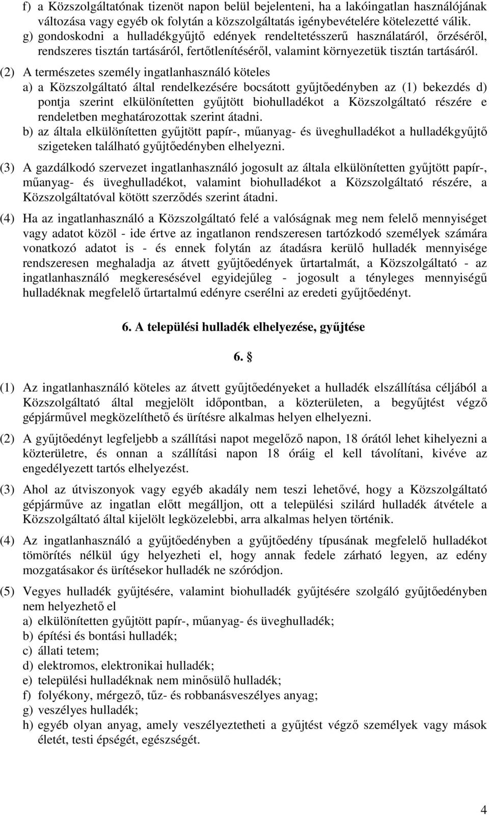 (2) A természetes személy ingatlanhasználó köteles a) a Közszolgáltató által rendelkezésére bocsátott gyűjtőedényben az (1) bekezdés d) pontja szerint elkülönítetten gyűjtött biohulladékot a