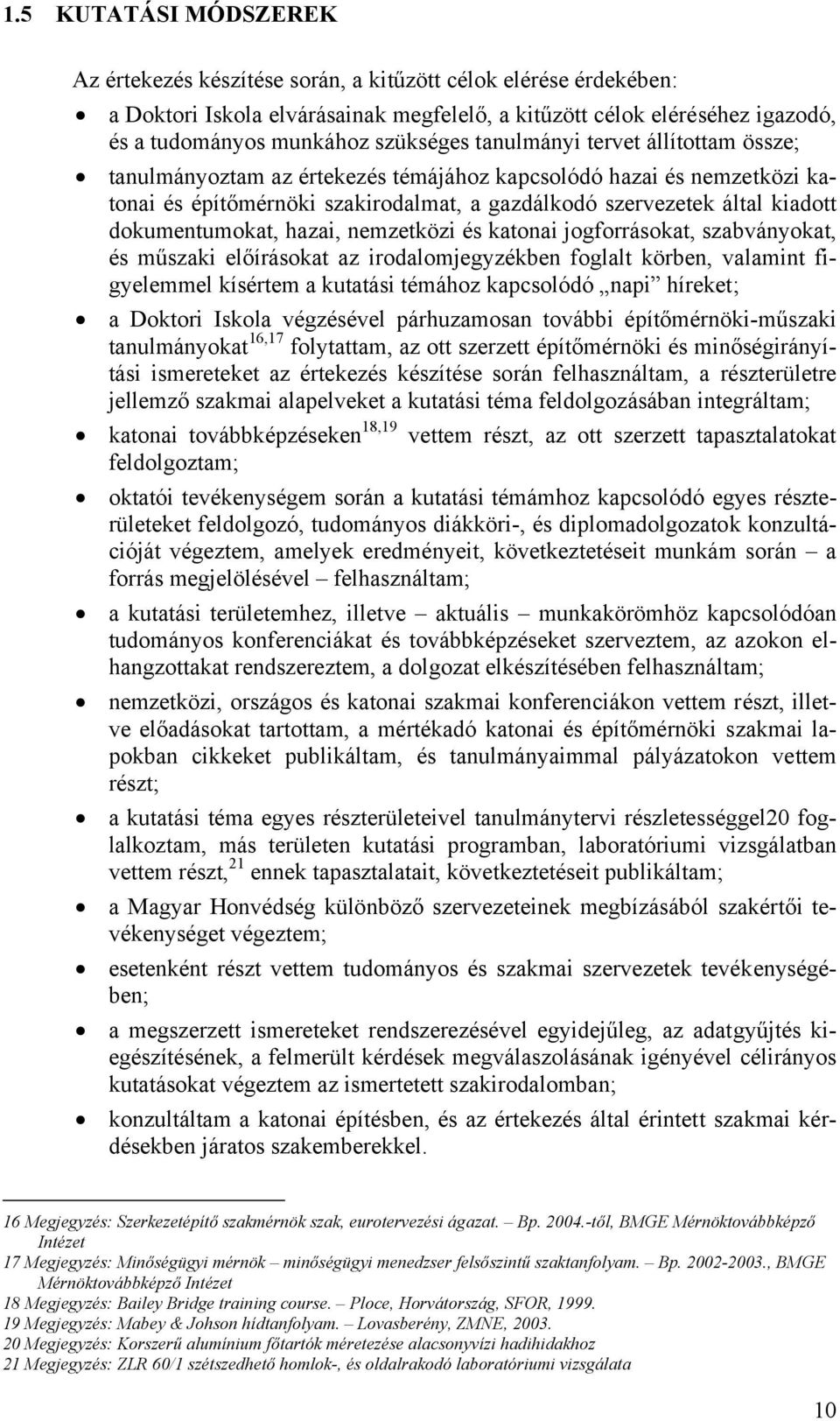 dokumentumokat, hazai, nemzetközi és katonai jogforrásokat, szabványokat, és műszaki előírásokat az irodalomjegyzékben foglalt körben, valamint figyelemmel kísértem a kutatási témához kapcsolódó napi