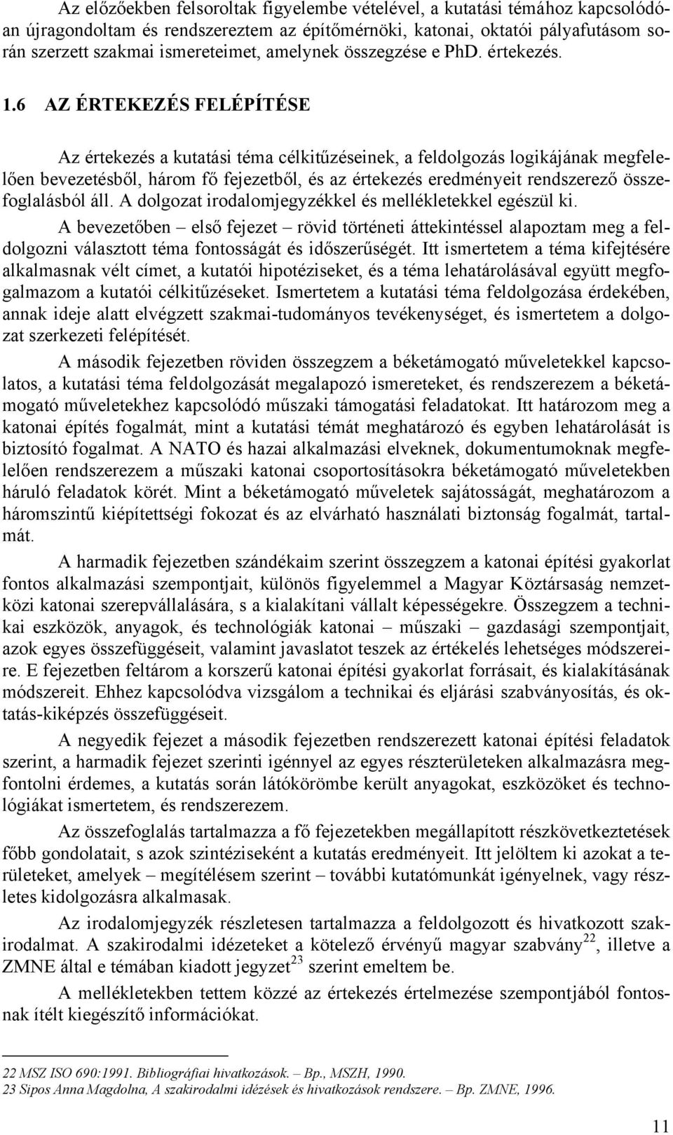 6 AZ ÉRTEKEZÉS FELÉPÍTÉSE Az értekezés a kutatási téma célkitűzéseinek, a feldolgozás logikájának megfelelően bevezetésből, három fő fejezetből, és az értekezés eredményeit rendszerező