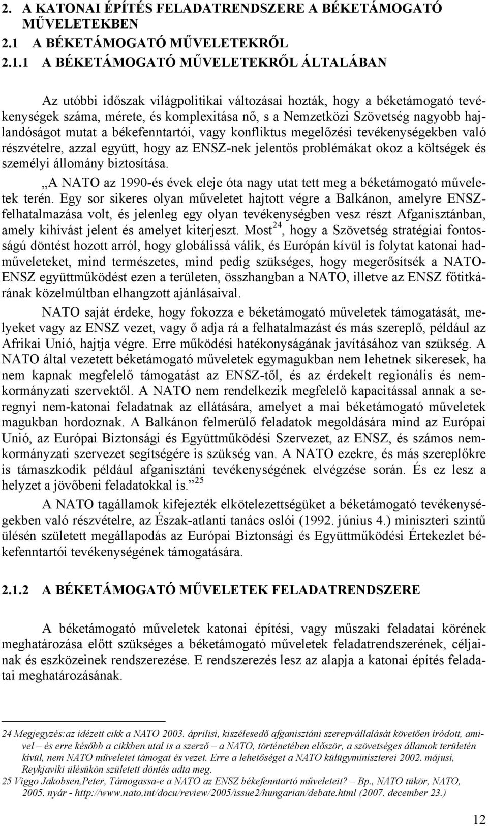 1 A BÉKETÁMOGATÓ MŰVELETEKRŐL ÁLTALÁBAN Az utóbbi időszak világpolitikai változásai hozták, hogy a béketámogató tevékenységek száma, mérete, és komplexitása nő, s a Nemzetközi Szövetség nagyobb