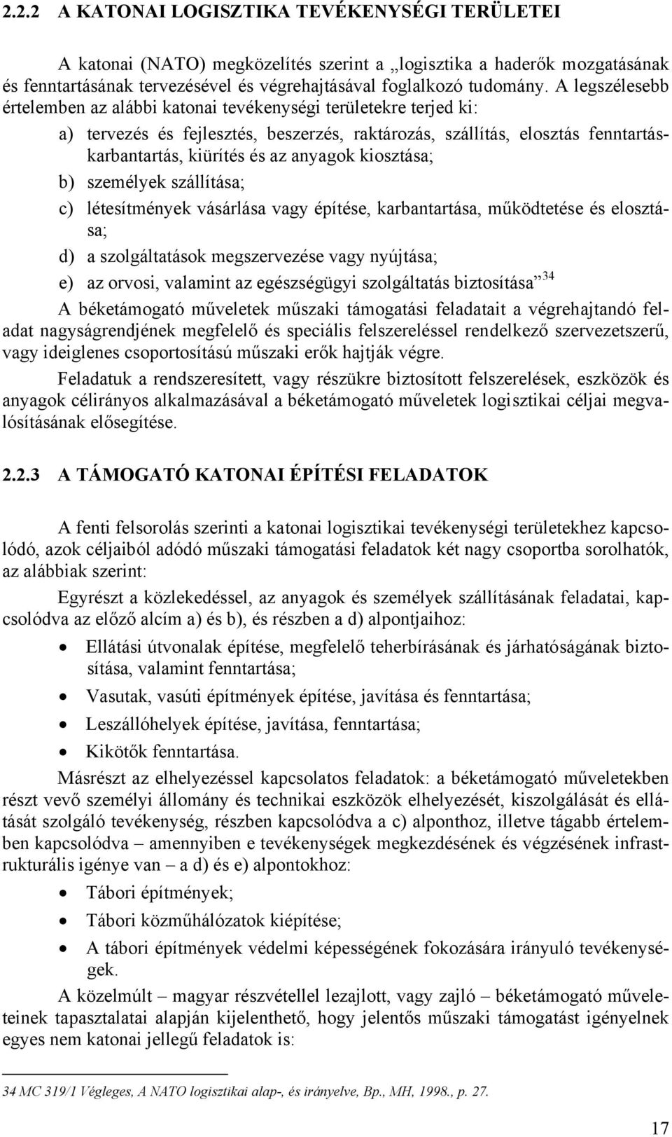 kiosztása; b) személyek szállítása; c) létesítmények vásárlása vagy építése, karbantartása, működtetése és elosztása; d) a szolgáltatások megszervezése vagy nyújtása; e) az orvosi, valamint az