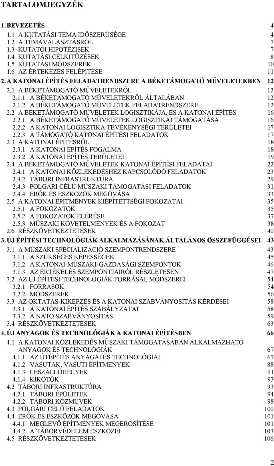 2 A BÉKETÁMOGATÓ MŰVELETEK LOGISZTIKÁJA, ÉS A KATONAI ÉPÍTÉS 16 2.2.1 A BÉKETÁMOGATÓ MŰVELETEK LOGISZTIKAI TÁMOGATÁSA 16 2.2.2 A KATONAI LOGISZTIKA TEVÉKENYSÉGI TERÜLETEI 17 2.2.3 A TÁMOGATÓ KATONAI ÉPÍTÉSI FELADATOK 17 2.