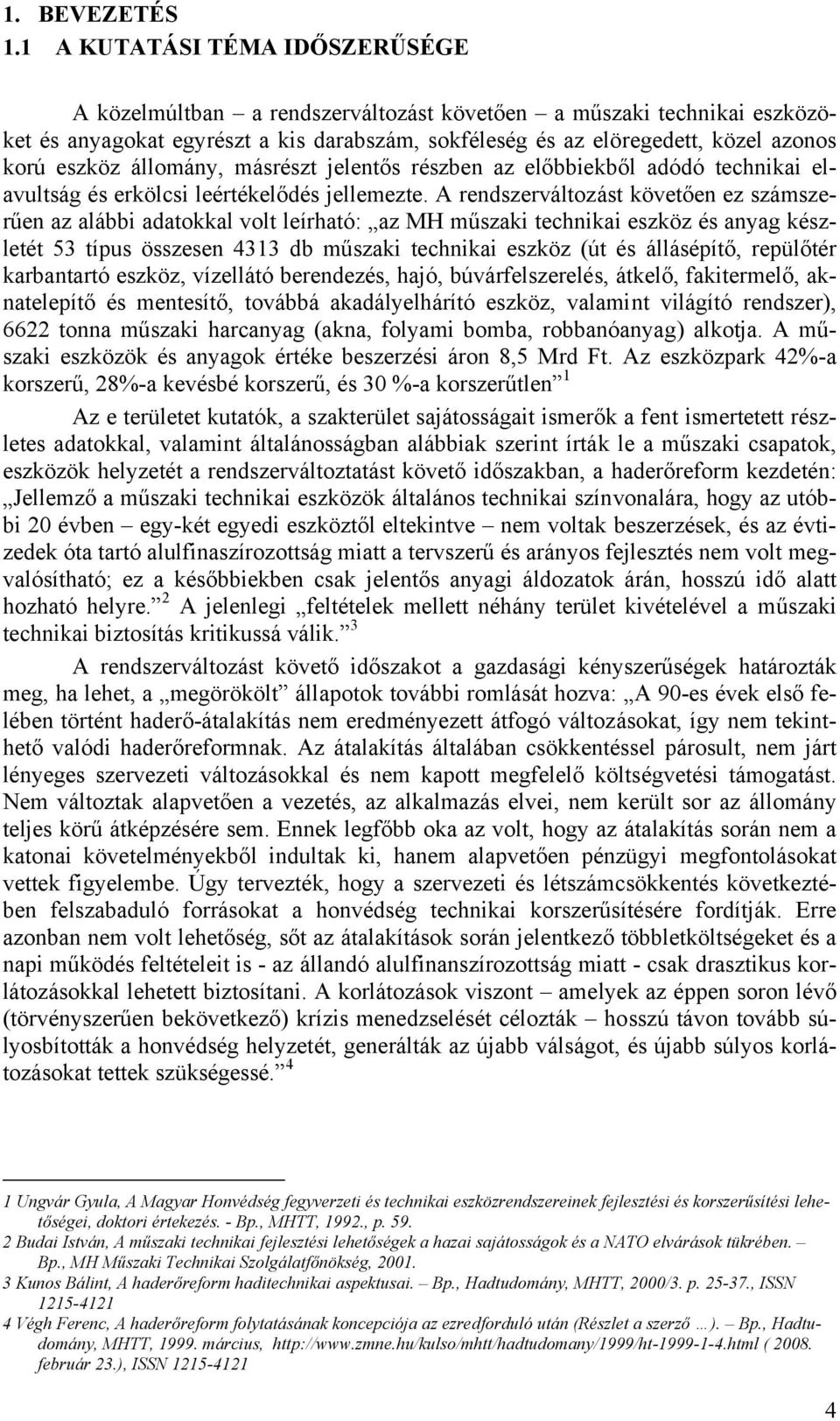 állomány, másrészt jelentős részben az előbbiekből adódó technikai elavultság és erkölcsi leértékelődés jellemezte.