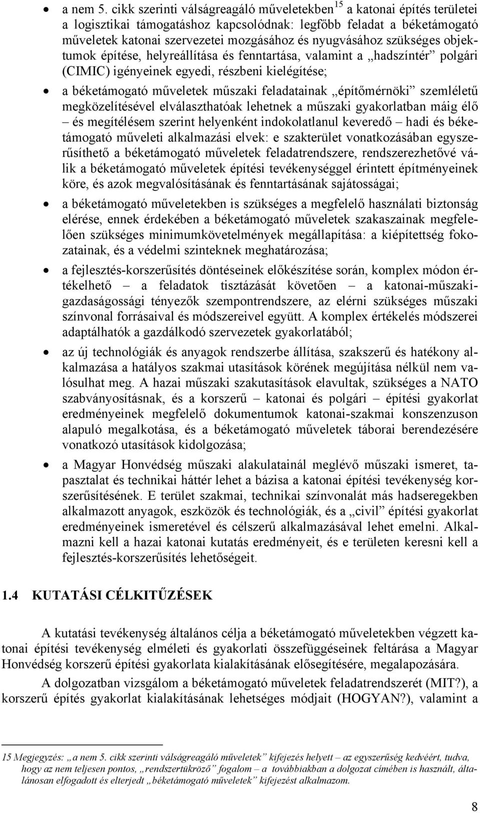 szükséges objektumok építése, helyreállítása és fenntartása, valamint a hadszíntér polgári (CIMIC) igényeinek egyedi, részbeni kielégítése; a béketámogató műveletek műszaki feladatainak építőmérnöki