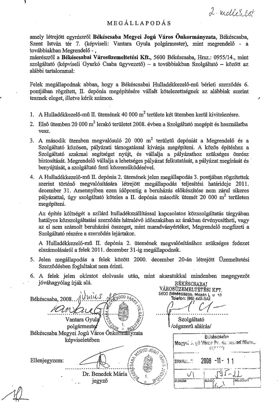, mint szolgáltató (képviseli' Gyurkó Csaba ügyvezető) - a továbbiakban Szolgáltató - között az alábbi tartalommal: Felek megállapodnak abban, hogy a Békéscsabai Hulladékkezelő-mű bérleti szerződés 6.
