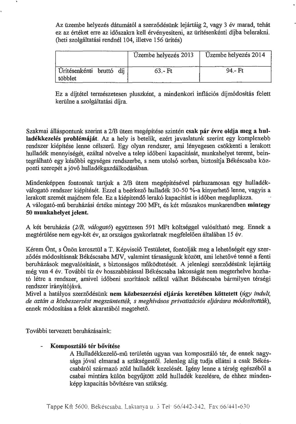 - Ft többlet Ez a díjtétel természetesen pluszként, a mindenkori inflációs dijmódosítás felett kerülne a szolgáltatási díjra.