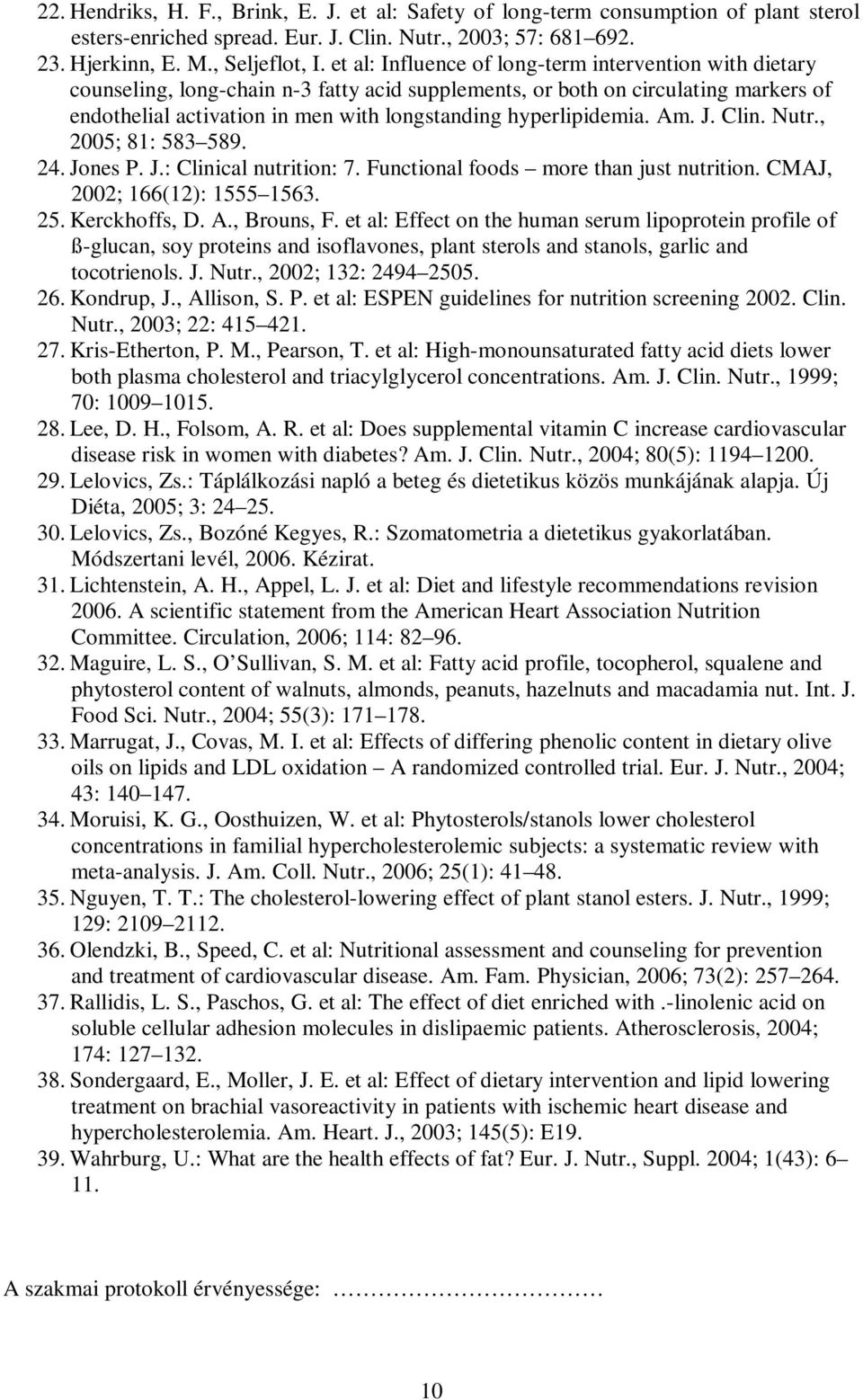 hyperlipidemia. Am. J. Clin. Nutr., 2005; 81: 583 589. 24. Jones P. J.: Clinical nutrition: 7. Functional foods more than just nutrition. CMAJ, 2002; 166(12): 1555 1563. 25. Kerckhoffs, D. A., Brouns, F.