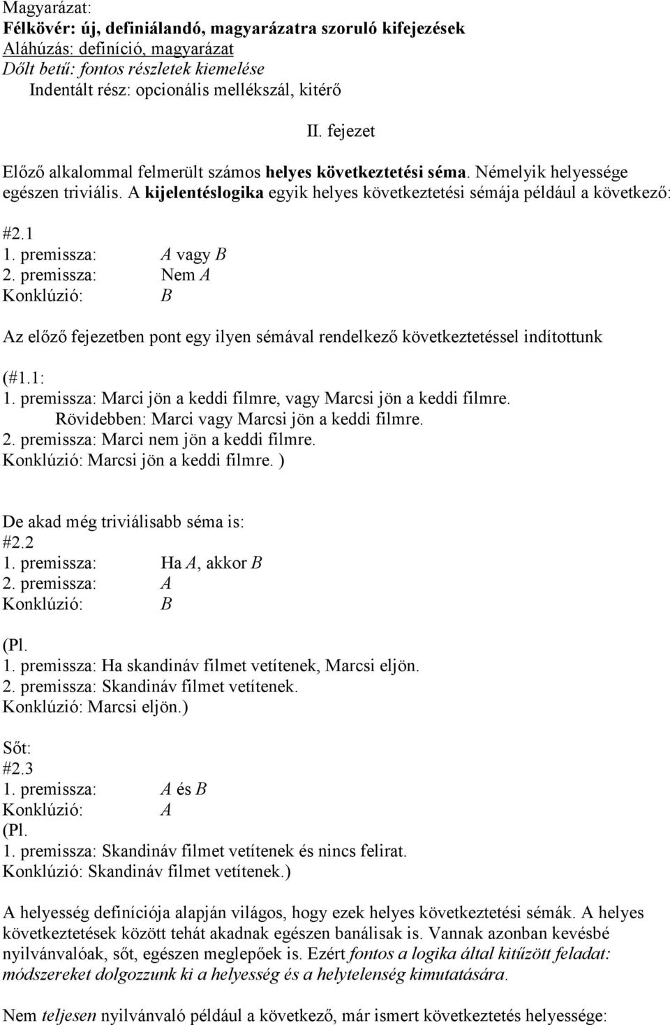 premissza: A vagy B 2. premissza: Nem A Konklúzió: B Az elızı fejezetben pont egy ilyen sémával rendelkezı következtetéssel indítottunk (#1.1: 1.