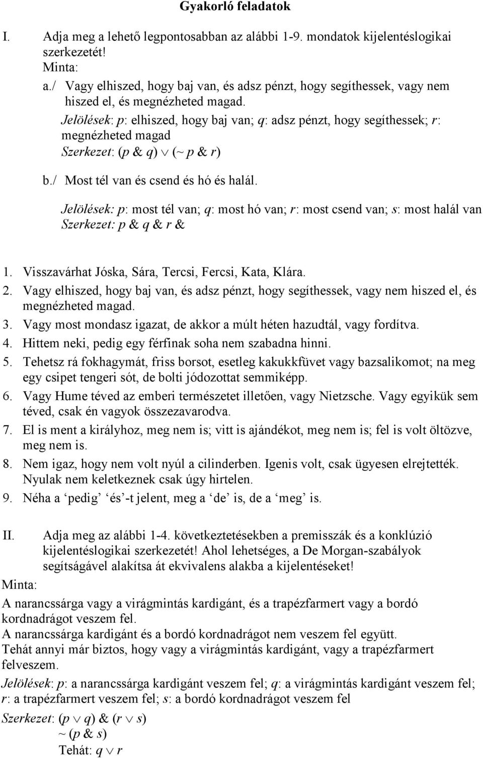 Jelölések: p: elhiszed, hogy baj van; q: adsz pénzt, hogy segíthessek; r: megnézheted magad Szerkezet: (p & q) (~ p & r) b./ Most tél van és csend és hó és halál.