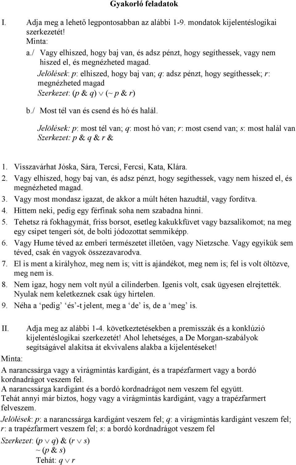 Jelölések: p: elhiszed, hogy baj van; q: adsz pénzt, hogy segíthessek; r: megnézheted magad Szerkezet: (p & q) (~ p & r) b./ Most tél van és csend és hó és halál.