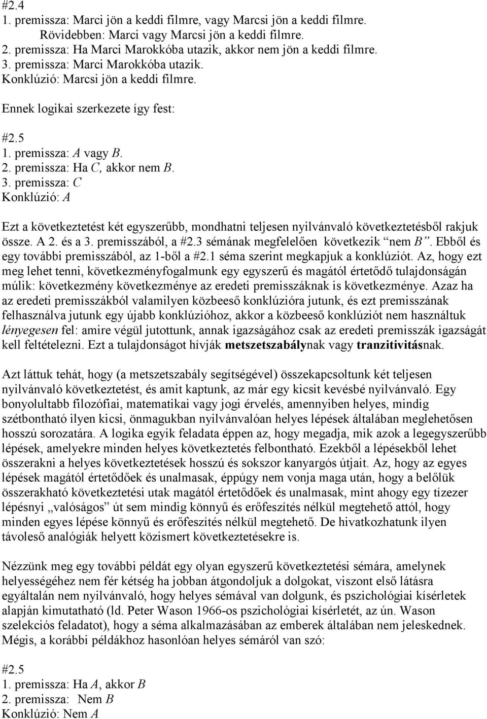 premissza: C Konklúzió: A Ezt a következtetést két egyszerőbb, mondhatni teljesen nyilvánvaló következtetésbıl rakjuk össze. A 2. és a 3. premisszából, a #2.3 sémának megfelelıen következik nem B.