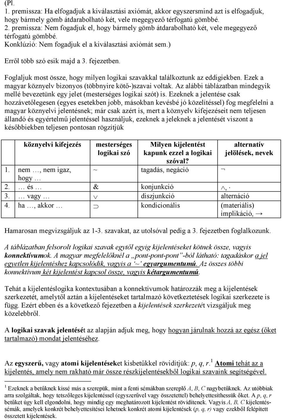 Foglaljuk most össze, hogy milyen logikai szavakkal találkoztunk az eddigiekben. Ezek a magyar köznyelv bizonyos (többnyire kötı-)szavai voltak.