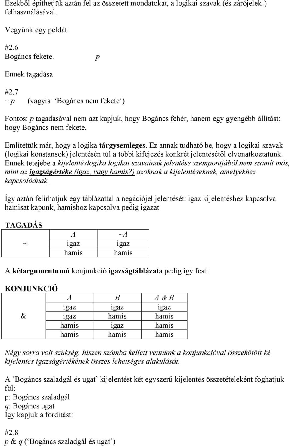 Ez annak tudható be, hogy a logikai szavak (logikai konstansok) jelentésén túl a többi kifejezés konkrét jelentésétıl elvonatkoztatunk.