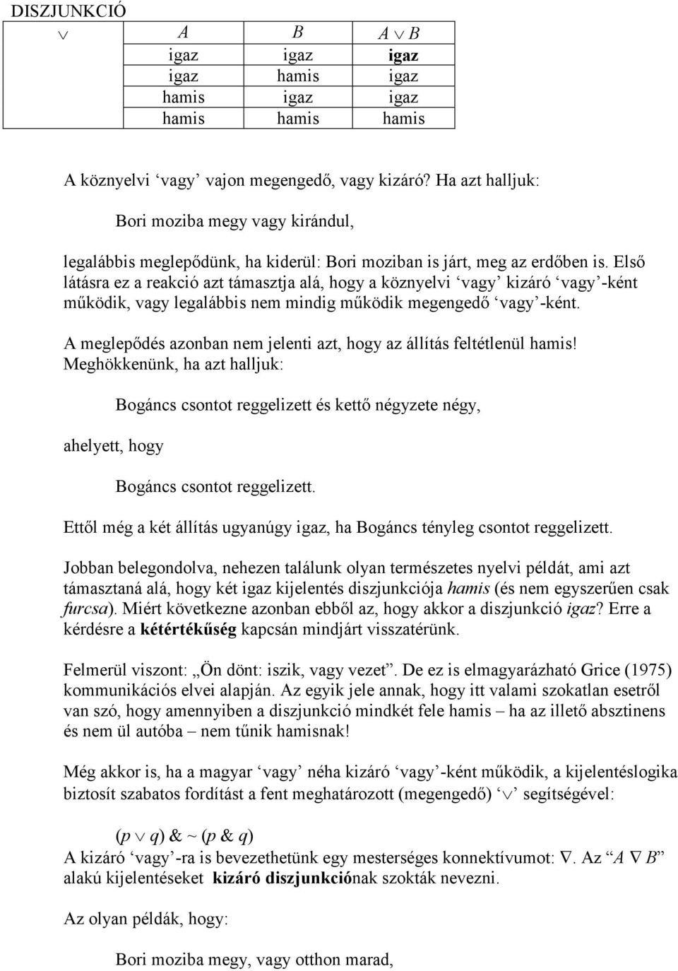 Elsı látásra ez a reakció azt támasztja alá, hogy a köznyelvi vagy kizáró vagy -ként mőködik, vagy legalábbis nem mindig mőködik megengedı vagy -ként.