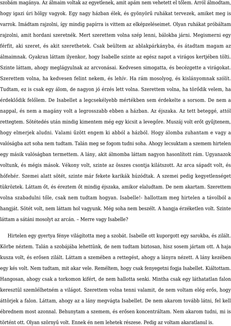 Megismerni egy férfit, aki szeret, és akit szerethetek. Csak beültem az ablakpárkányba, és átadtam magam az álmaimnak.