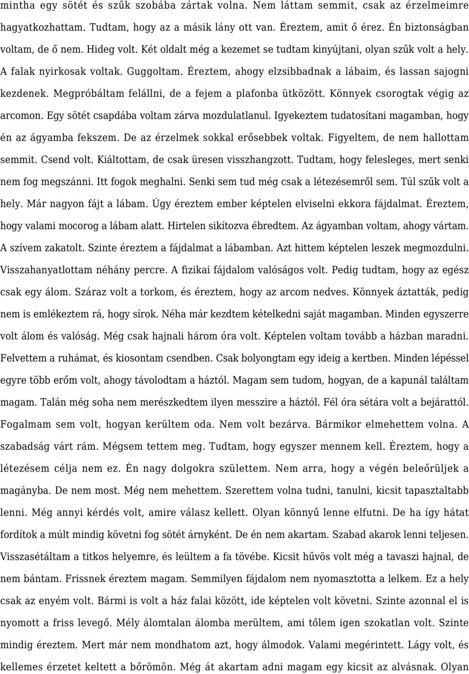 Megpróbáltam felállni, de a fejem a plafonba ütközött. Könnyek csorogtak végig az arcomon. Egy sötét csapdába voltam zárva mozdulatlanul. Igyekeztem tudatosítani magamban, hogy én az ágyamba fekszem.