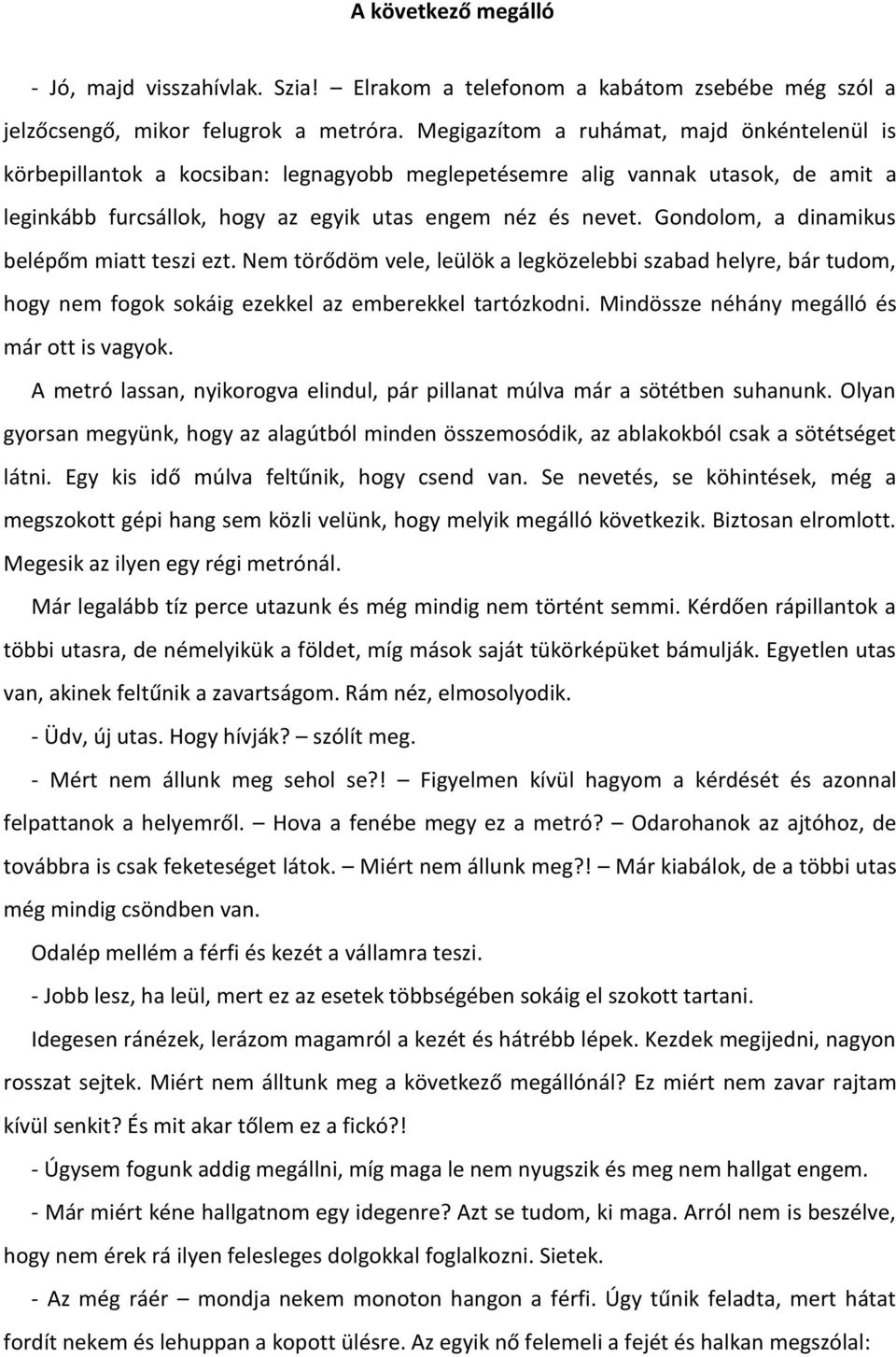 Gondolom, a dinamikus belépőm miatt teszi ezt. Nem törődöm vele, leülök a legközelebbi szabad helyre, bár tudom, hogy nem fogok sokáig ezekkel az emberekkel tartózkodni.